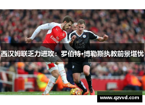 西汉姆联乏力进攻：罗伯特·博勒斯执教前景堪忧